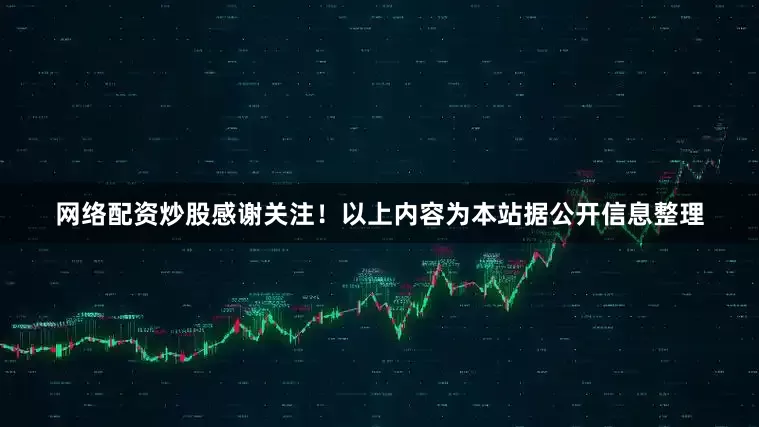 网络配资炒股感谢关注！以上内容为本站据公开信息整理