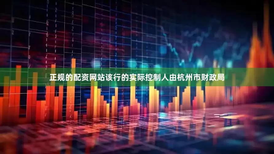 正规的配资网站该行的实际控制人由杭州市财政局