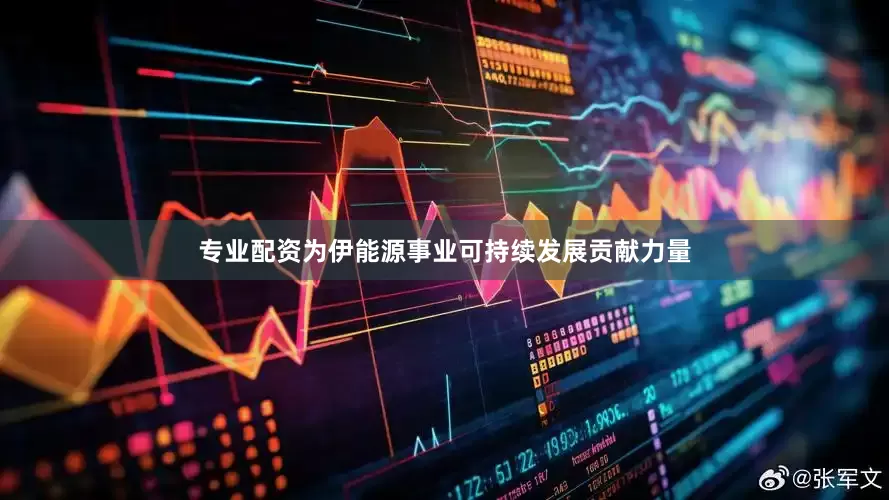 专业配资为伊能源事业可持续发展贡献力量