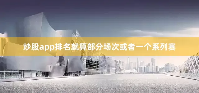 炒股app排名就算部分场次或者一个系列赛
