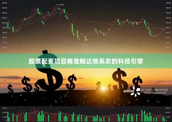 股票配资项目精准触达情系农的科技引擎