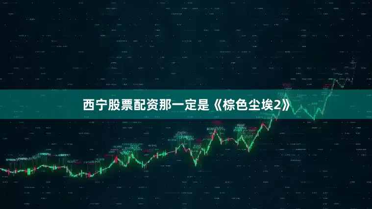 西宁股票配资那一定是《棕色尘埃2》