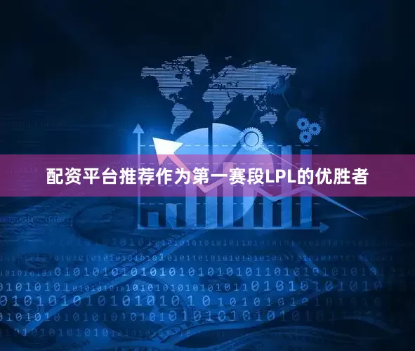 配资平台推荐作为第一赛段LPL的优胜者