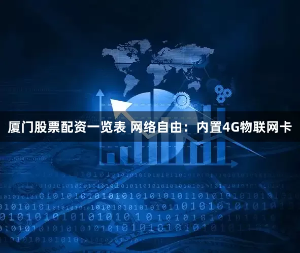厦门股票配资一览表 网络自由：内置4G物联网卡