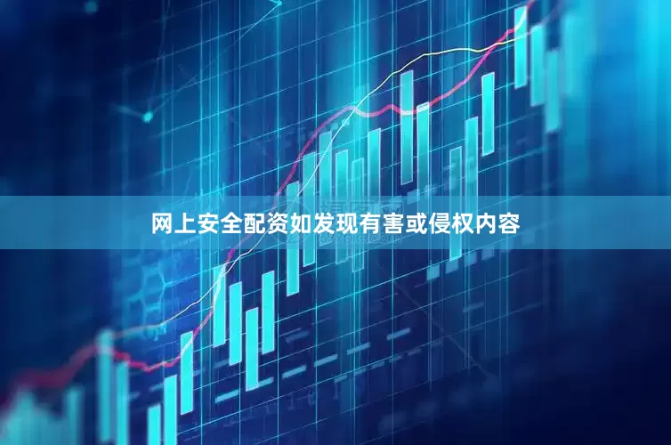 网上安全配资如发现有害或侵权内容