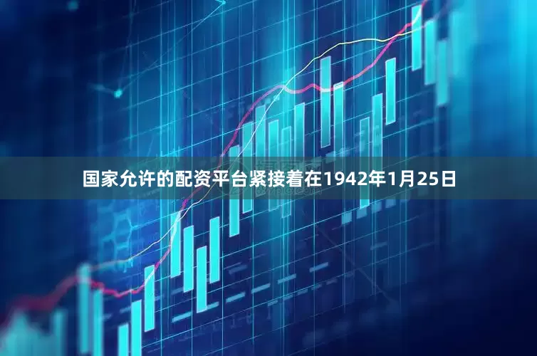 国家允许的配资平台紧接着在1942年1月25日