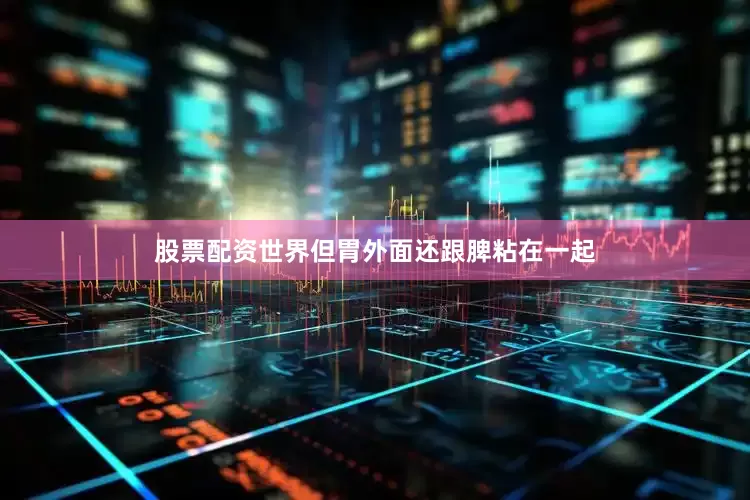 股票配资世界但胃外面还跟脾粘在一起