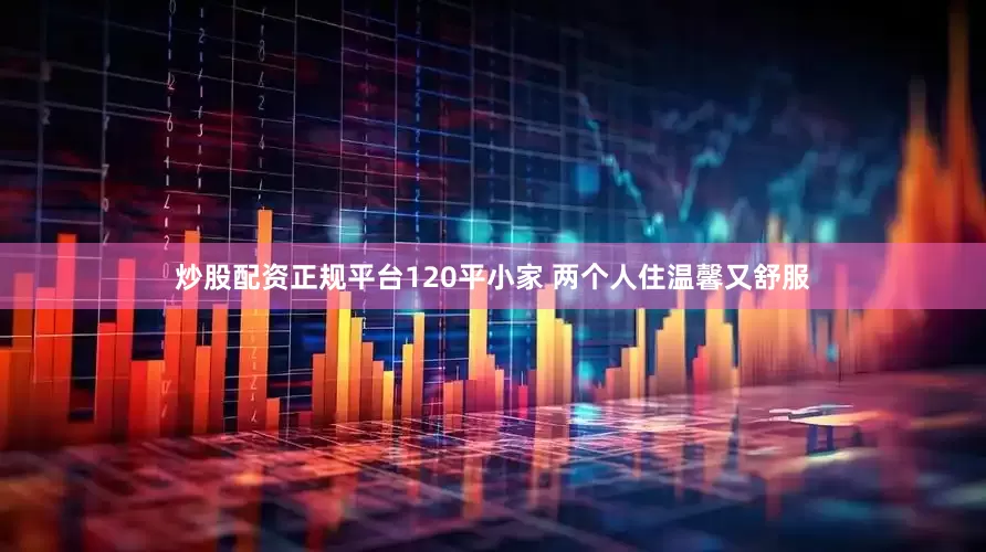 炒股配资正规平台120平小家 两个人住温馨又舒服