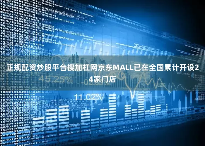 正规配资炒股平台搜加杠网京东MALL已在全国累计开设24家门店