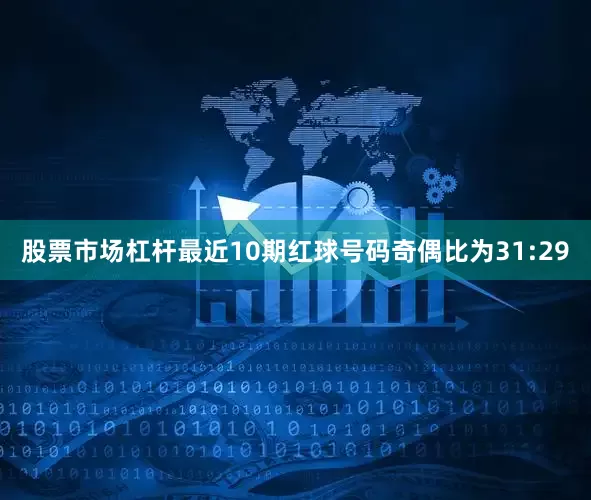 股票市场杠杆最近10期红球号码奇偶比为31:29