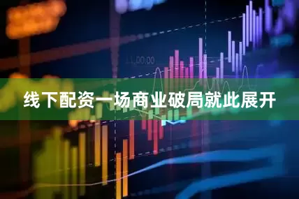 线下配资一场商业破局就此展开